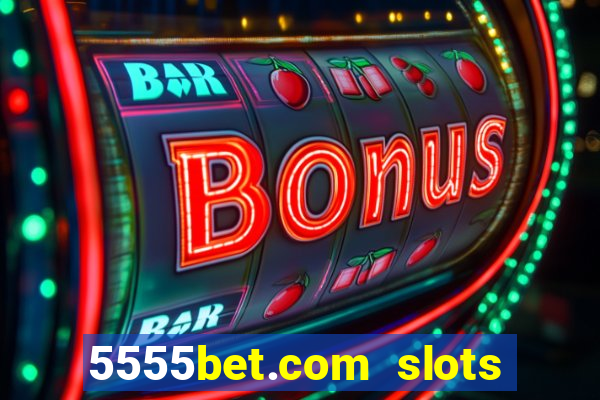 5555bet.com slots marca forte
